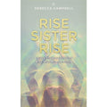 RISE SISTER RISE  By Rebecca Campbell