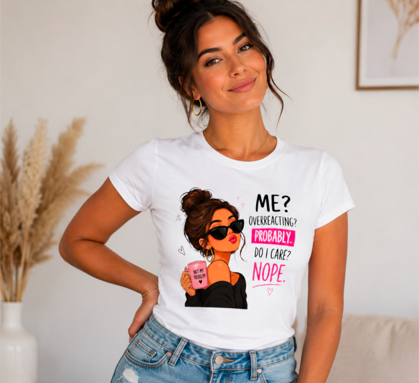 Sassy Graphic Women’s T-Shirt – “Me? Overreacting? Probably. Do I Care? Nope.” Funny Quote Tee - Truly Yours