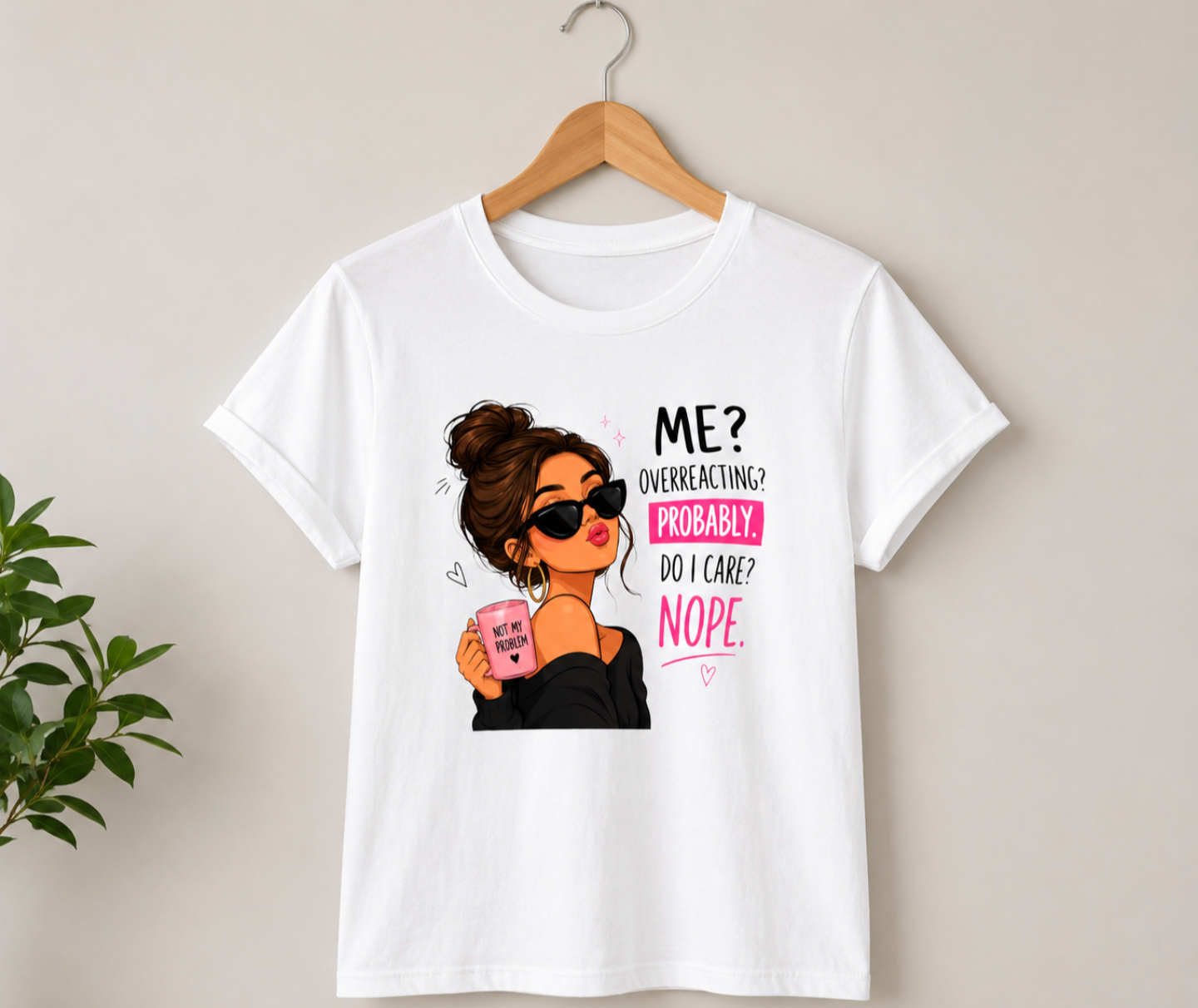 Sassy Graphic Women’s T-Shirt – “Me? Overreacting? Probably. Do I Care? Nope.” Funny Quote Tee