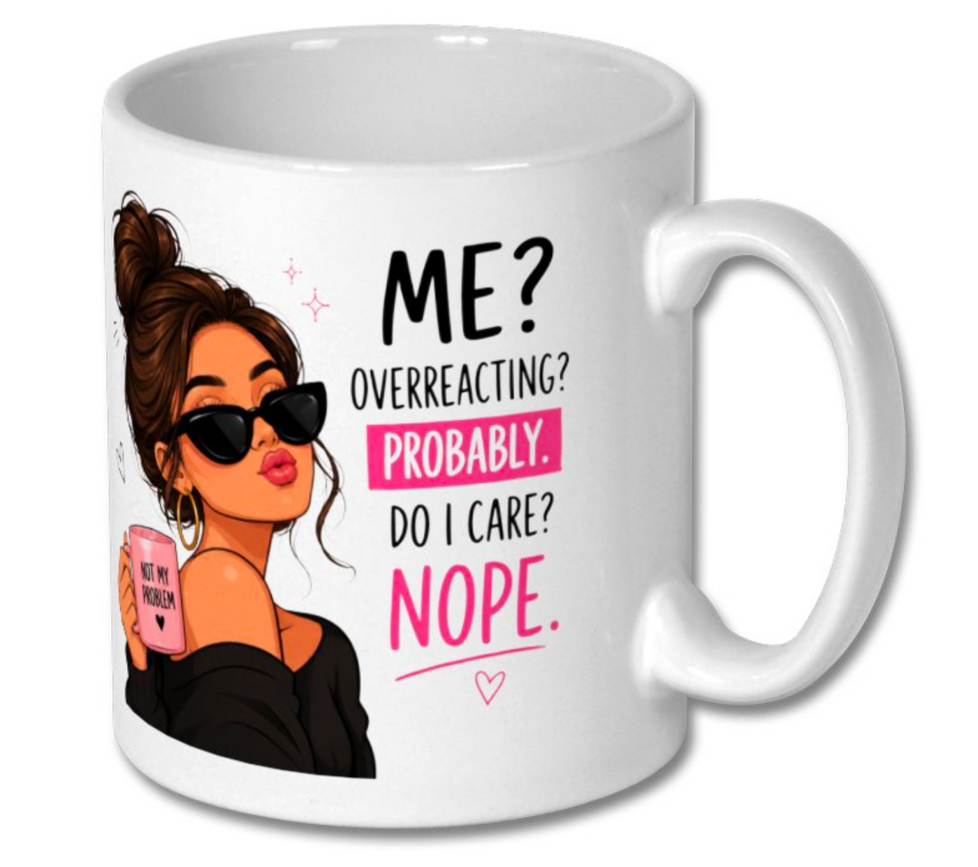 Funny Sassy Quote Coffee Mug – “Me? Overreacting? Probably. Do I Care? Nope.” Ceramic Mug - Truly Yours