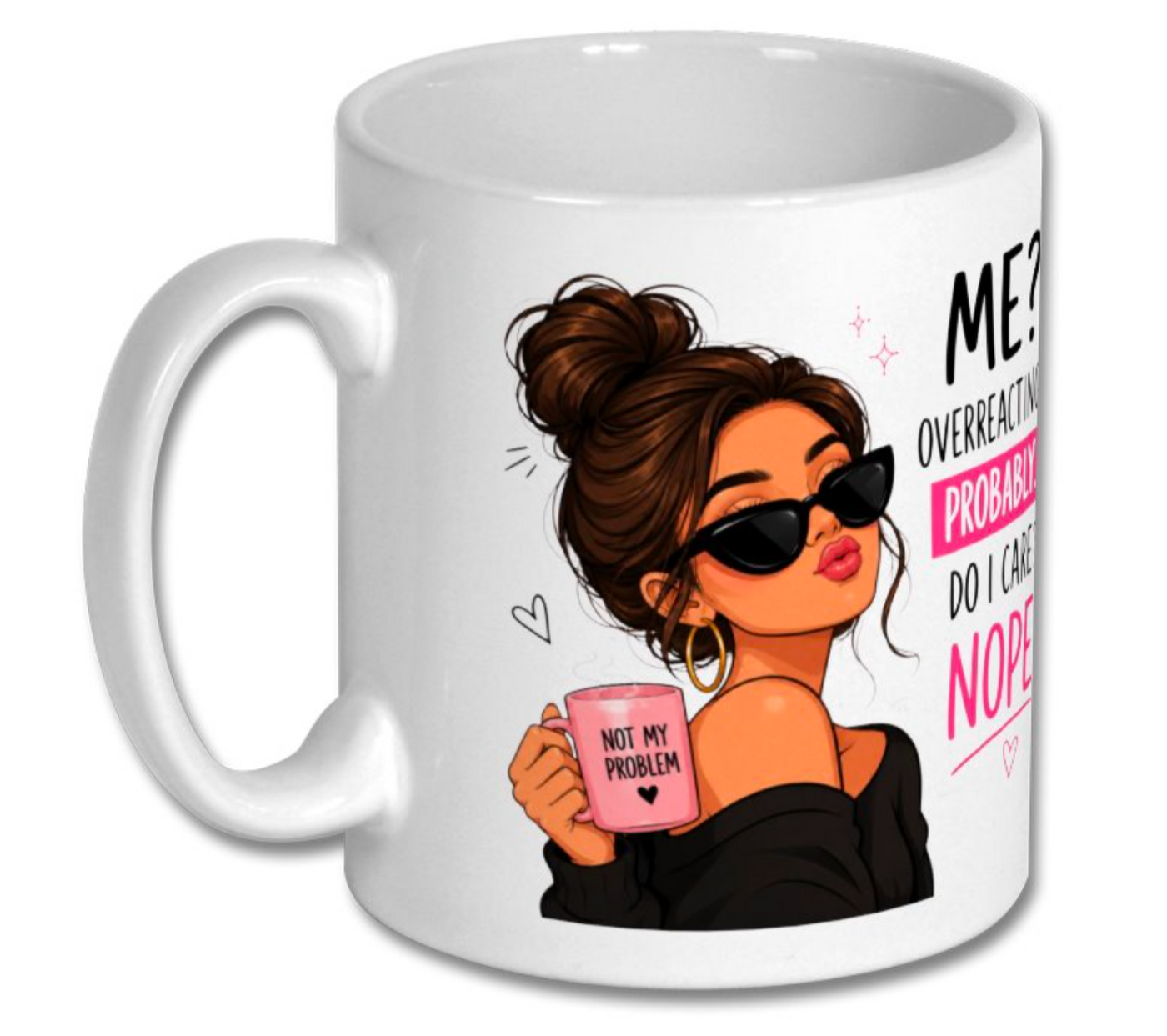 Funny Sassy Quote Coffee Mug – “Me? Overreacting? Probably. Do I Care? Nope.” Ceramic Mug - Truly Yours